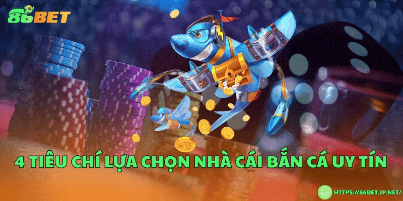 4 Tiêu chí lựa chọn nhà cái bắn cá uy tín