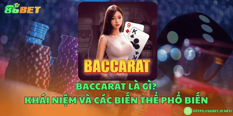 Baccarat là gì? Khái niệm và các biến thể phổ biến
