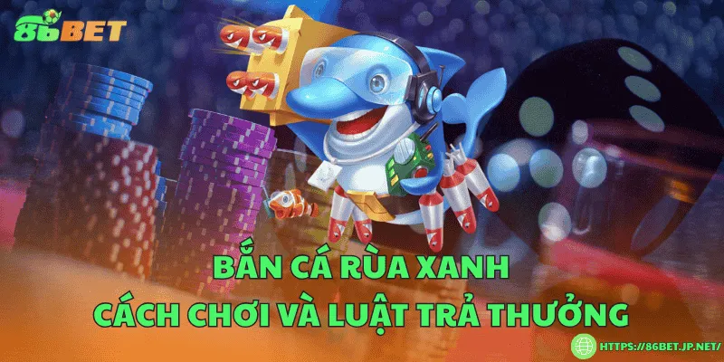 Bắn cá rùa xanh – Cách chơi và luật trả thưởng