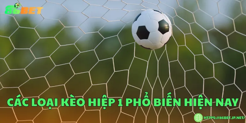 Kèo hiệp 1 là gì? Cách chơi kèo từ người chuyên gia Các loại kèo hiệp 1 phổ biến hiện nay