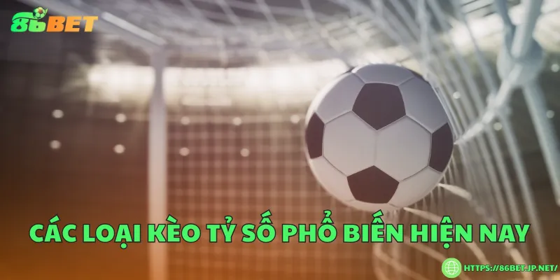 Các loại kèo tỷ số phổ biến hiện nay
