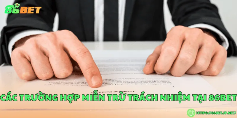 Miễn Trừ Trách Nhiệm 86BET – Cam Kết Minh Bạch Và An Toàn Các trường hợp miễn trừ trách nhiệm tại 86BET