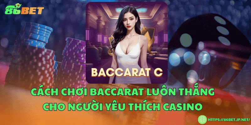 Cách chơi baccarat luôn thắng cho người yêu thích casino