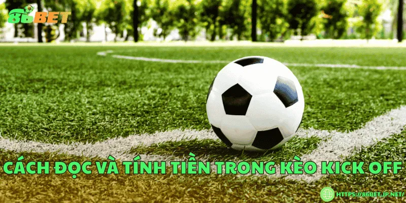 Cách đọc và tính tiền trong kèo kick off
