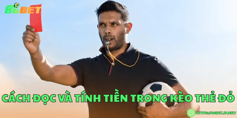 Cách đọc và tính tiền trong kèo thẻ đỏ