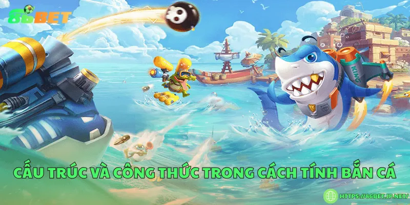 Cấu trúc và công thức trong cách tính bắn cá
