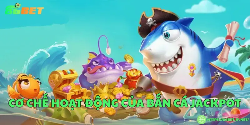 Cơ chế hoạt động của bắn cá jackpot