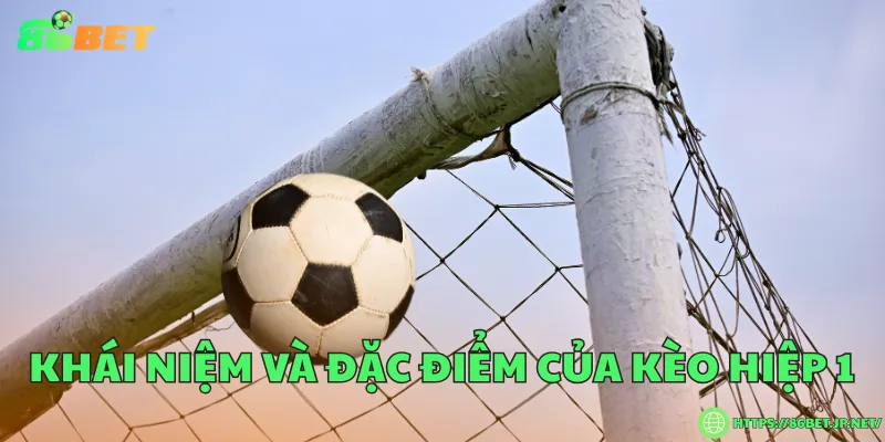 Kèo hiệp 1 là gì? Cách chơi kèo từ người chuyên gia Khái niệm và đặc điểm của kèo hiệp 1