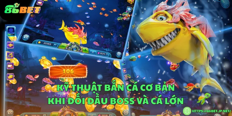 Kỹ thuật bắn cá cơ bản khi đối đầu boss và cá lớn