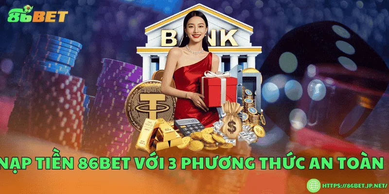 Nạp tiền 86BET với 3 phương thức an toàn