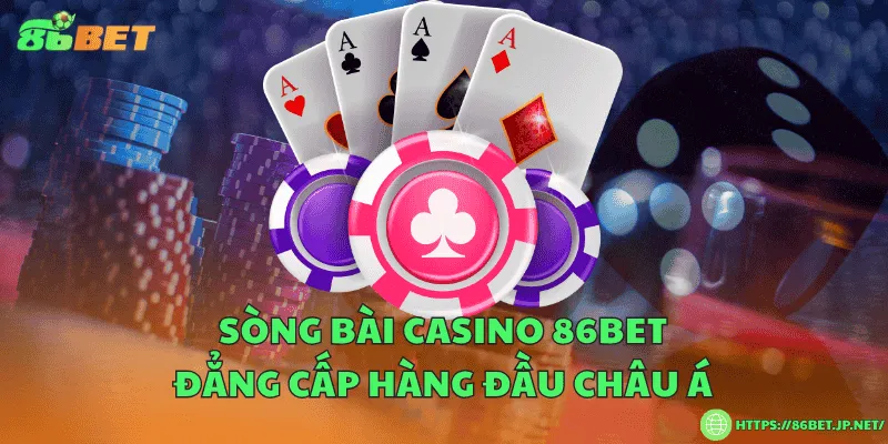 Sòng bài casino 86BET đẳng cấp hàng đầu châu Á