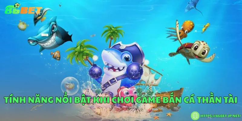 Game bắn cá thần tài – Hành trình chinh phục đại dương vàng bạc Tính năng nổi bật khi chơi game bắn cá thần tài