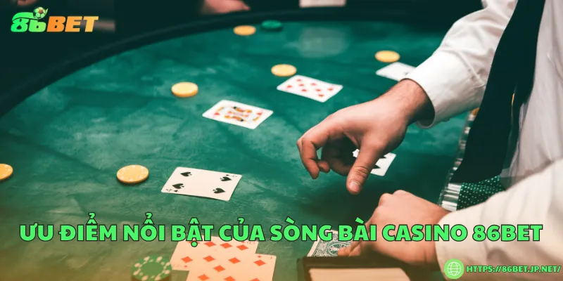 Ưu điểm nổi bật của sòng bài casino 86BET
